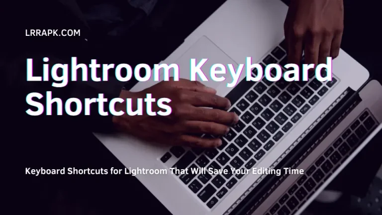 Lightroom Keyboard Shortcuts That Will Save Your Editing Time in 2024